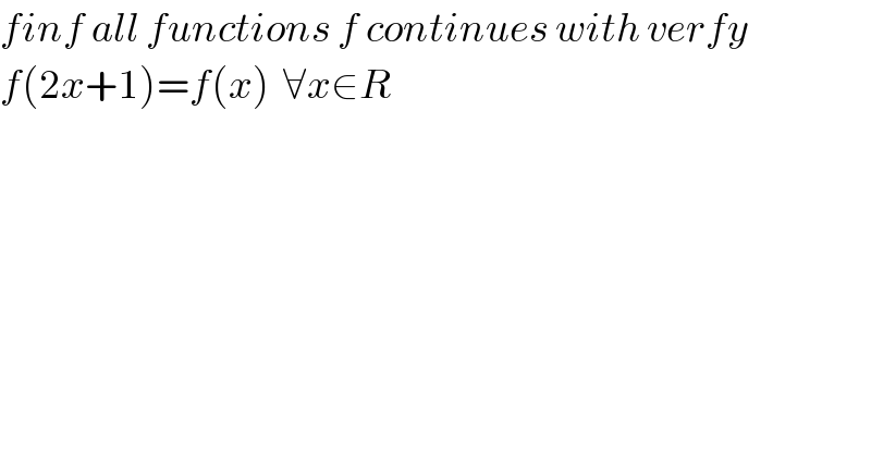 finf all functions f continues with verfy  f(2x+1)=f(x)  ∀x∈R  