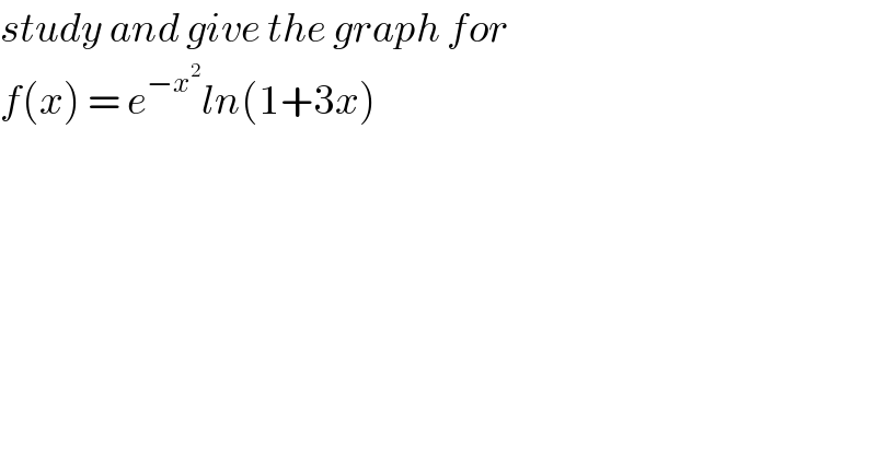 study and give the graph for  f(x) = e^(−x^2 ) ln(1+3x)  