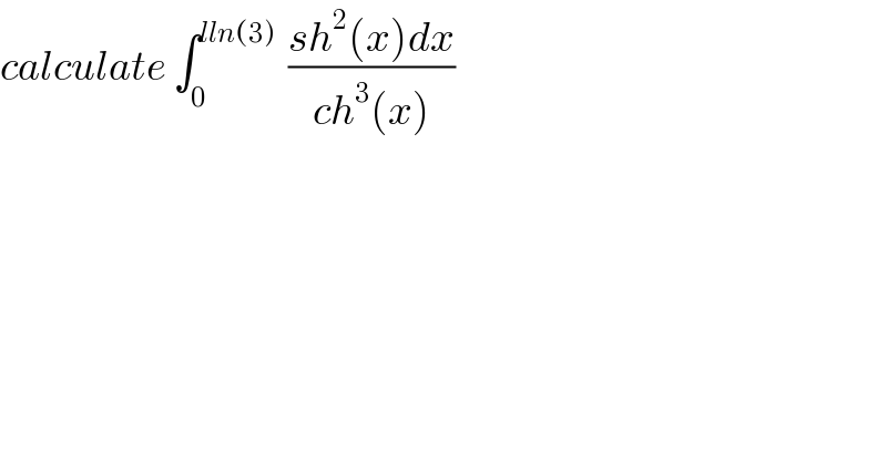 calculate ∫_0 ^(lln(3))   ((sh^2 (x)dx)/(ch^3 (x)))  