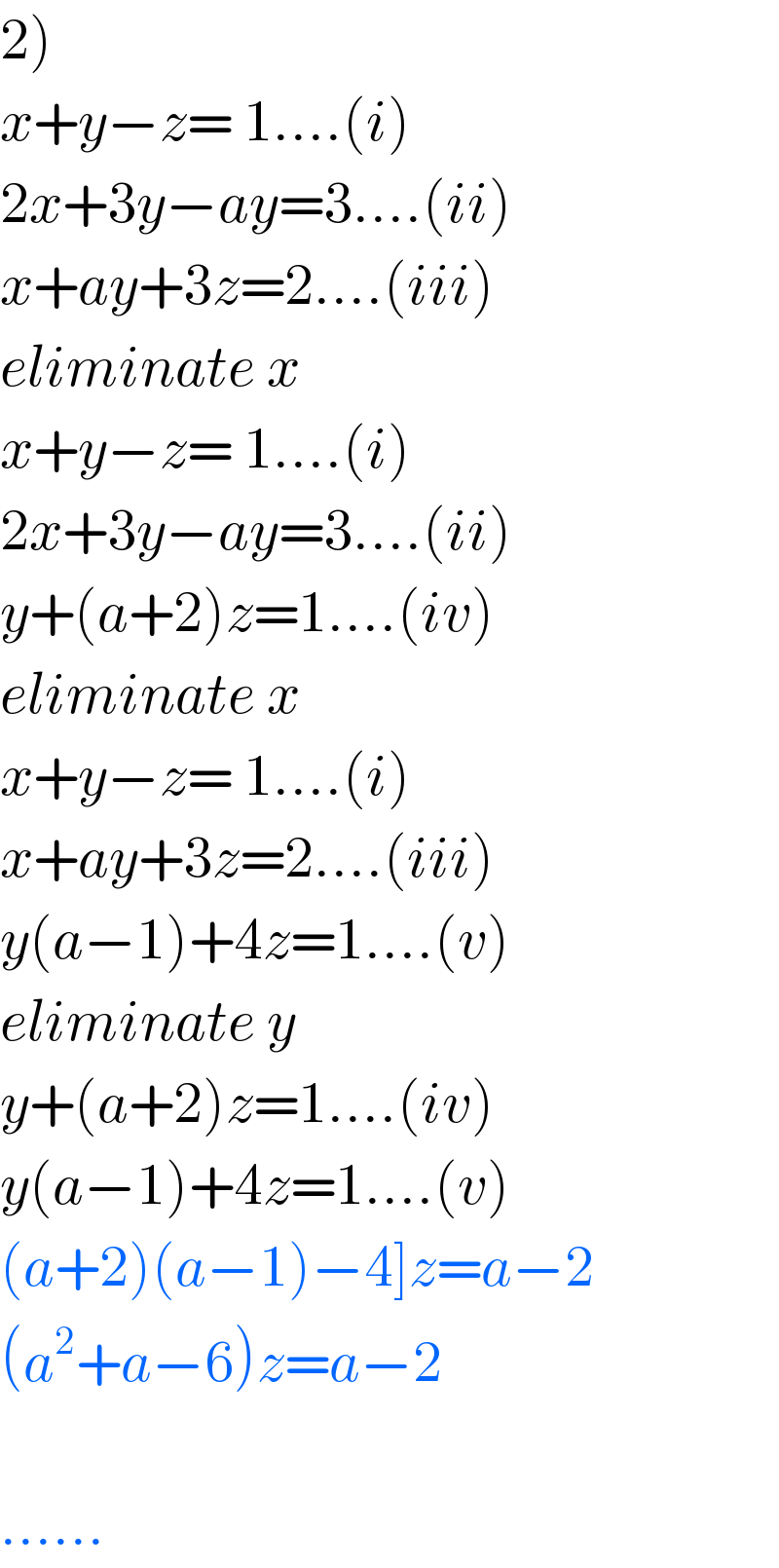 2)  x+y−z= 1....(i)  2x+3y−ay=3....(ii)  x+ay+3z=2....(iii)  eliminate x  x+y−z= 1....(i)  2x+3y−ay=3....(ii)  y+(a+2)z=1....(iv)  eliminate x  x+y−z= 1....(i)  x+ay+3z=2....(iii)  y(a−1)+4z=1....(v)  eliminate y  y+(a+2)z=1....(iv)  y(a−1)+4z=1....(v)  (a+2)(a−1)−4]z=a−2  (a^2 +a−6)z=a−2    ......  