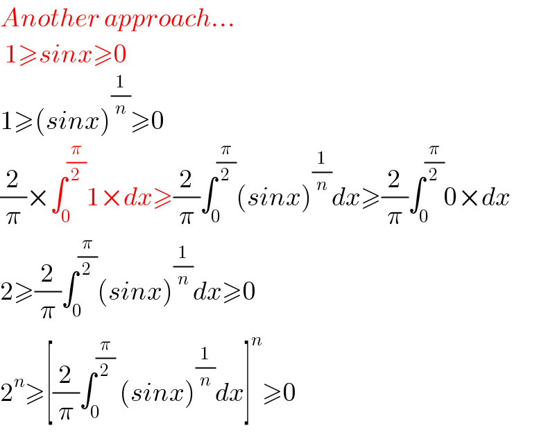 Another approach...   1≥sinx≥0  1≥(sinx)^(1/n) ≥0  (2/π)×∫_0 ^(π/2) 1×dx≥(2/π)∫_0 ^(π/2) (sinx)^(1/n) dx≥(2/π)∫_0 ^(π/2) 0×dx  2≥(2/π)∫_0 ^(π/2) (sinx)^(1/n) dx≥0  2^n ≥[(2/π)∫_0 ^(π/2)  (sinx)^(1/n) dx]^n ≥0  