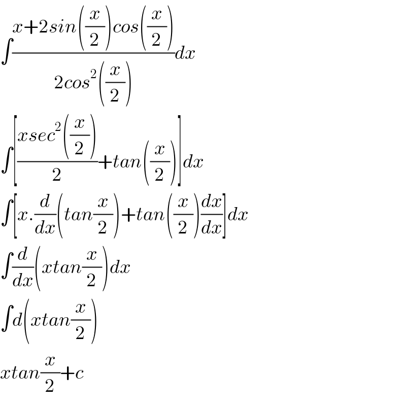 ∫((x+2sin((x/2))cos((x/2)))/(2cos^2 ((x/2))))dx  ∫[((xsec^2 ((x/2)))/2)+tan((x/2))]dx  ∫[x.(d/dx)(tan(x/2))+tan((x/2))(dx/dx)]dx  ∫(d/dx)(xtan(x/2))dx  ∫d(xtan(x/2))  xtan(x/2)+c  
