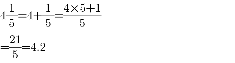 4(1/5)=4+(1/5)=((4×5+1)/5)  =((21)/5)=4.2  