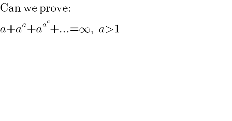 Can we prove:  a+a^a +a^a^a  +...=∞,  a>1  