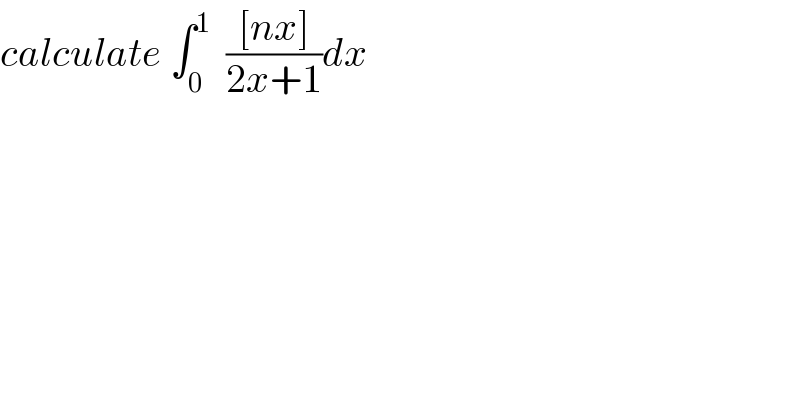 calculate ∫_0 ^1   (([nx])/(2x+1))dx  