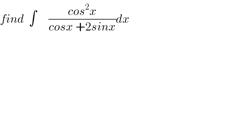 find  ∫     ((cos^2 x)/(cosx +2sinx))dx  