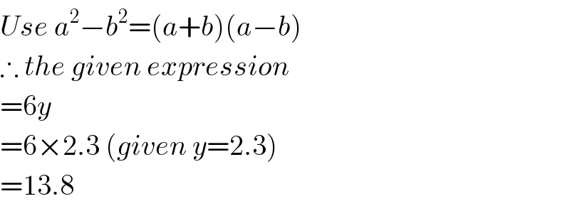 Use a^2 −b^2 =(a+b)(a−b)  ∴ the given expression  =6y  =6×2.3 (given y=2.3)  =13.8  