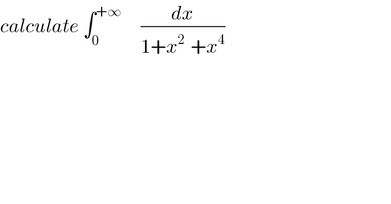 calculate ∫_0 ^(+∞)      (dx/(1+x^(2 )  +x^4 ))  