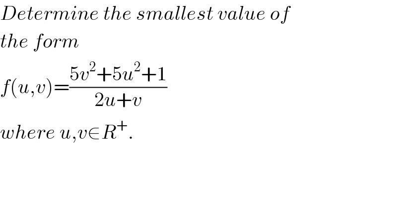 Determine the smallest value of  the form  f(u,v)=((5v^2 +5u^2 +1)/(2u+v))  where u,v∈R^+ .  