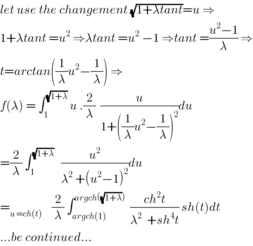 let use the changement (√(1+λtant))=u ⇒  1+λtant =u^2  ⇒λtant =u^2  −1 ⇒tant =((u^2 −1)/λ) ⇒  t=arctan((1/λ)u^2 −(1/λ)) ⇒  f(λ) = ∫_1 ^(√(1+λ))  u .(2/λ)  (u/(1+((1/λ)u^2 −(1/λ))^2 ))du  =(2/λ) ∫_1 ^(√(1+λ))    (u^2 /(λ^2  +(u^2 −1)^2 ))du  =_(u =ch(t))     (2/λ) ∫_(argch(1)) ^(argch((√(1+λ))))   ((ch^2 t)/(λ^2   +sh^4 t)) sh(t)dt  ...be continued...  