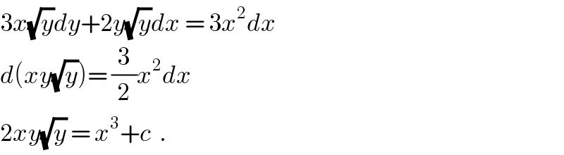 3x(√y)dy+2y(√y)dx = 3x^2 dx  d(xy(√y))= (3/2)x^2 dx  2xy(√y) = x^3 +c  .  