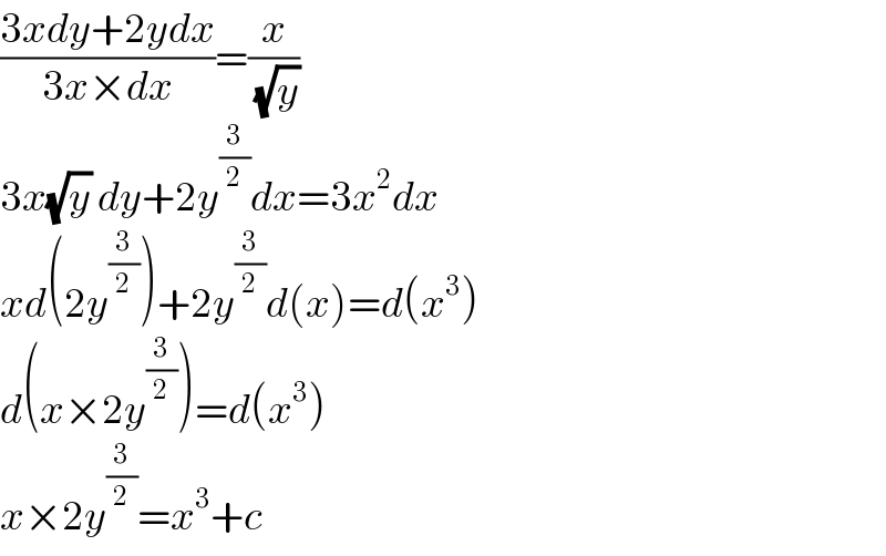 ((3xdy+2ydx)/(3x×dx))=(x/(√y))  3x(√y) dy+2y^(3/2) dx=3x^2 dx  xd(2y^(3/2) )+2y^(3/2) d(x)=d(x^3 )  d(x×2y^(3/2) )=d(x^3 )  x×2y^(3/2) =x^3 +c  