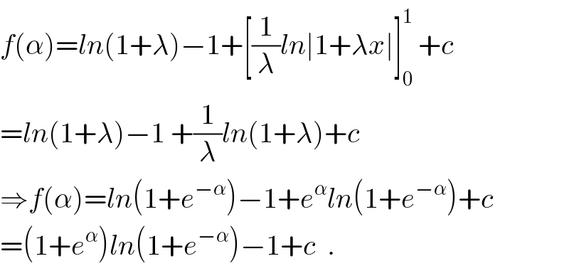 f(α)=ln(1+λ)−1+[(1/λ)ln∣1+λx∣]_0 ^1  +c  =ln(1+λ)−1 +(1/λ)ln(1+λ)+c  ⇒f(α)=ln(1+e^(−α) )−1+e^α ln(1+e^(−α) )+c  =(1+e^α )ln(1+e^(−α) )−1+c  .  
