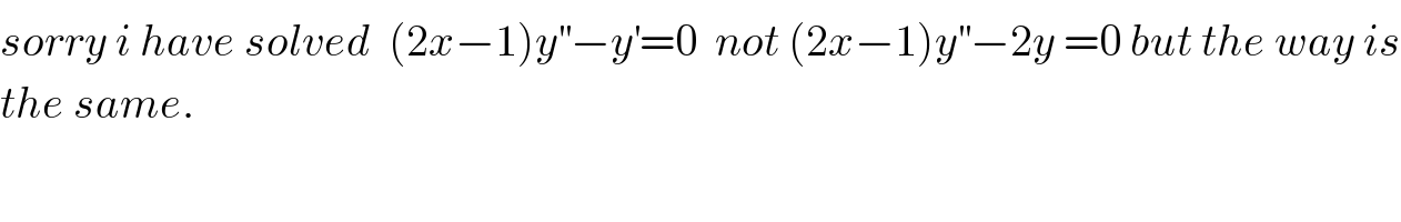 sorry i have solved  (2x−1)y^(′′) −y^′ =0  not (2x−1)y^(′′) −2y =0 but the way is  the same.  