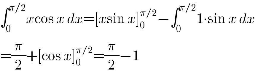 ∫_0 ^(π/2) xcos x dx=[xsin x]_0 ^(π/2) −∫_0 ^(π/2) 1∙sin x dx  =(π/2)+[cos x]_0 ^(π/2) =(π/2)−1   