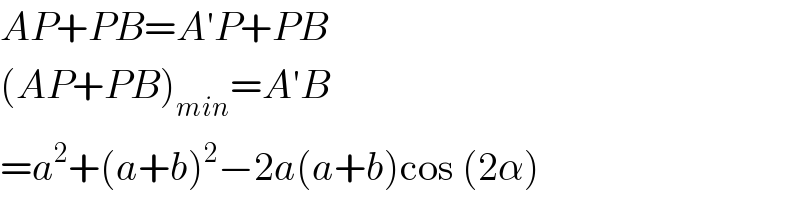 AP+PB=A′P+PB  (AP+PB)_(min) =A′B  =a^2 +(a+b)^2 −2a(a+b)cos (2α)  