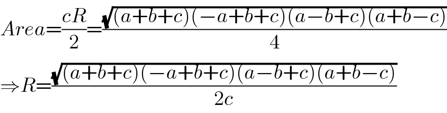 Area=((cR)/2)=((√((a+b+c)(−a+b+c)(a−b+c)(a+b−c)))/4)  ⇒R=((√((a+b+c)(−a+b+c)(a−b+c)(a+b−c)))/(2c))  
