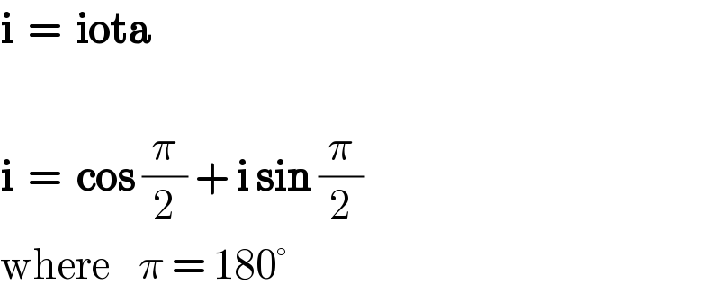 i  =  iota    i  =  cos (π/2) + i sin (π/2)  where    π = 180°  