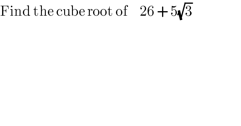 Find the cube root of     26 + 5(√3)  