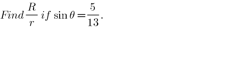Find (R/r)  if  sin θ = (5/(13)) .  