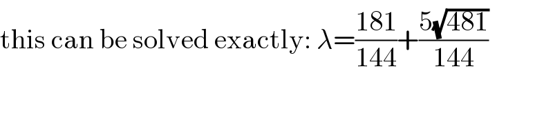 this can be solved exactly: λ=((181)/(144))+((5(√(481)))/(144))  