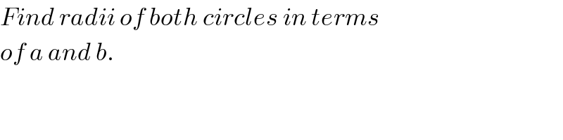 Find radii of both circles in terms  of a and b.  