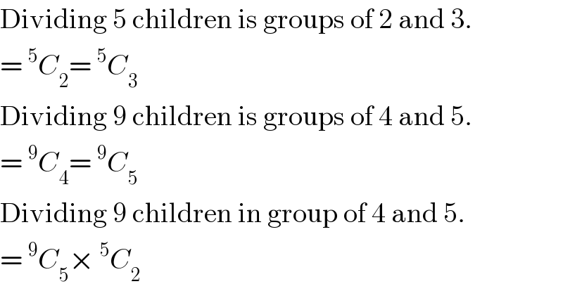 Dividing 5 children is groups of 2 and 3.  =^5 C_2 =^5 C_3   Dividing 9 children is groups of 4 and 5.  =^9 C_4 =^9 C_5   Dividing 9 children in group of 4 and 5.  =^9 C_5 ×^5 C_2   