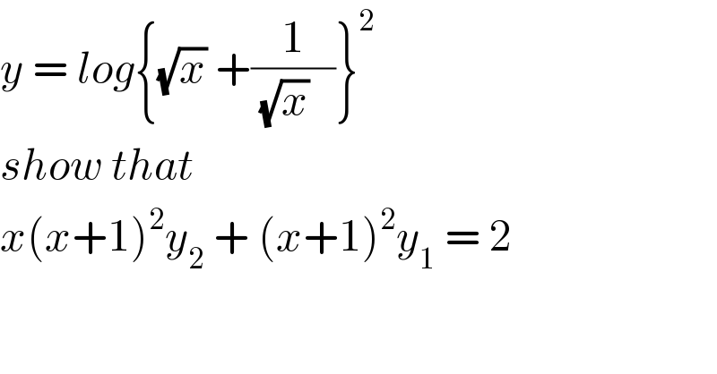 y = log{(√x) +(1/((√x)   ))}^2                      show that  x(x+1)^2 y_2  + (x+1)^2 y_1  = 2  