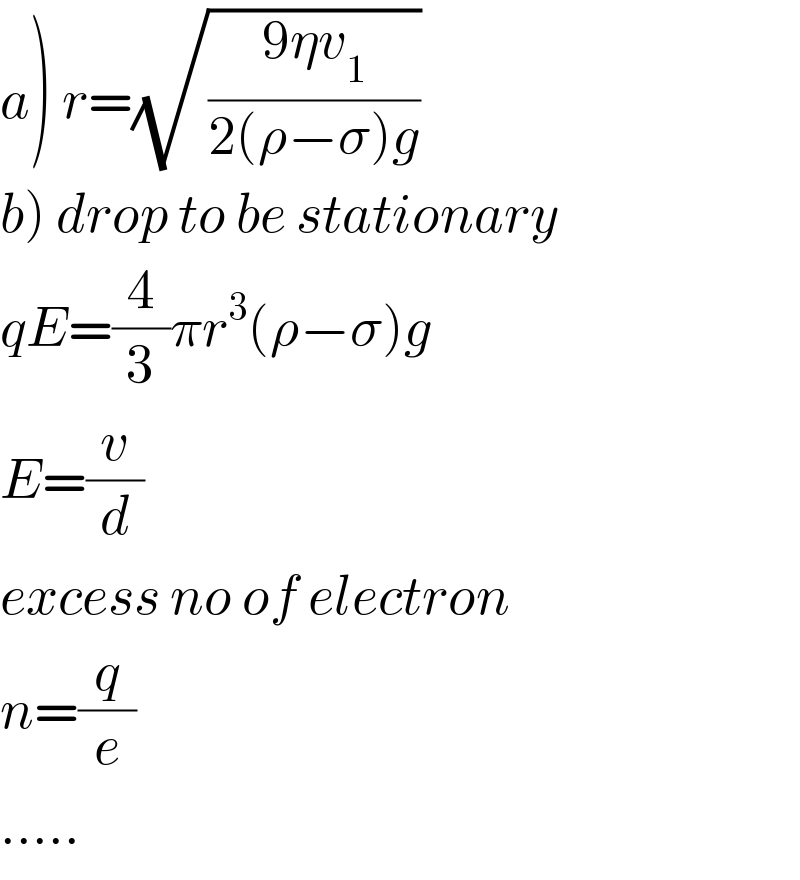 a) r=(√((9ηv_1 )/(2(ρ−σ)g)))  b) drop to be stationary  qE=(4/3)πr^3 (ρ−σ)g  E=(v/d)  excess no of electron  n=(q/e)  .....  