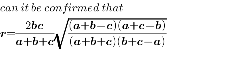 can it be confirmed that  r=((2bc)/(a+b+c))(√(((a+b−c)(a+c−b))/((a+b+c)(b+c−a))))  