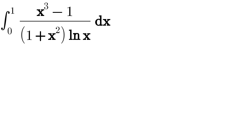 ∫_( 0) ^( 1)   ((x^3  − 1)/((1 + x^2 ) ln x))  dx  