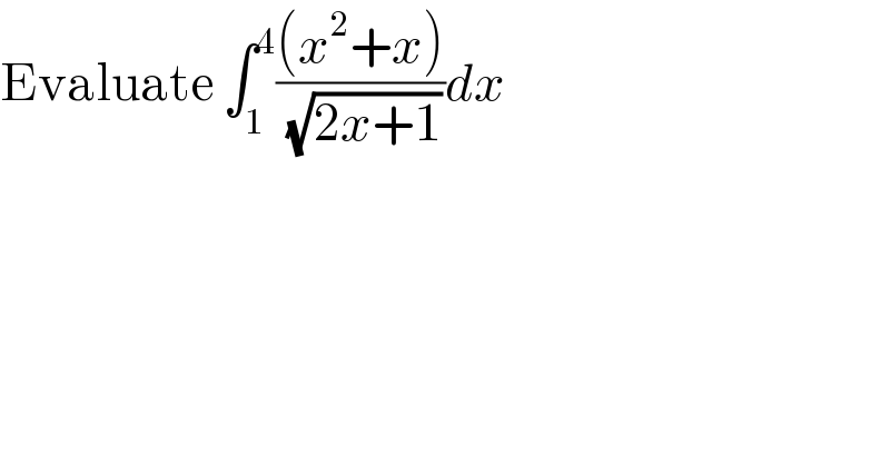 Evaluate ∫_1 ^4 (((x^2 +x))/( (√(2x+1))))dx  