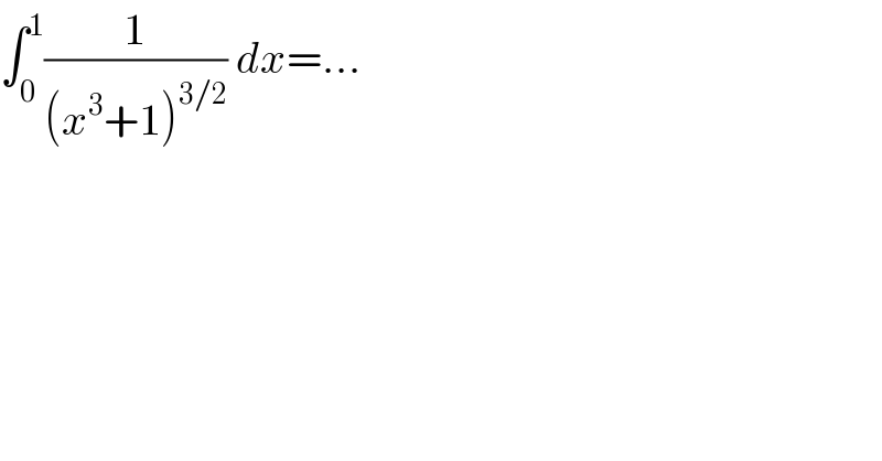 ∫_0 ^1 (1/((x^3 +1)^(3/2) )) dx=...  