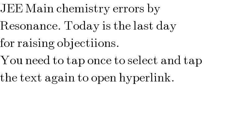 JEE Main chemistry errors by  Resonance. Today is the last day  for raising objectiions.  You need to tap once to select and tap  the text again to open hyperlink.  