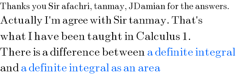 Thanks you Sir afachri, tanmay, JDamian for the answers.  Actually I′m agree with Sir tanmay. That′s   what I have been taught in Calculus 1.  There is a difference between a definite integral  and a definite integral as an area  