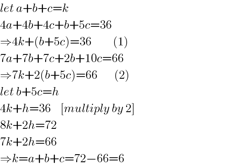 let a+b+c=k  4a+4b+4c+b+5c=36  ⇒4k+(b+5c)=36         (1)  7a+7b+7c+2b+10c=66  ⇒7k+2(b+5c)=66       (2)     let b+5c=h  4k+h=36    [multiply by 2]  8k+2h=72  7k+2h=66  ⇒k=a+b+c=72−66=6  