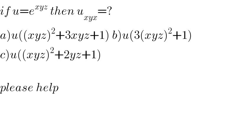 if u=e^(xyz)  then u_(xyx) =?  a)u((xyz)^2 +3xyz+1) b)u(3(xyz)^2 +1)  c)u((xyz)^2 +2yz+1)    please help  