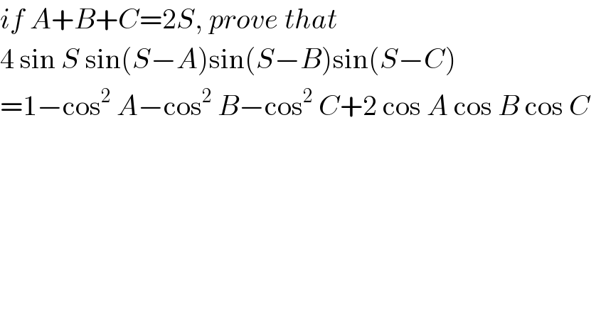 if A+B+C=2S, prove that   4 sin S sin(S−A)sin(S−B)sin(S−C)  =1−cos^2  A−cos^2  B−cos^2  C+2 cos A cos B cos C   