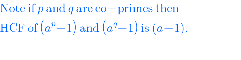 Note if p and q are co−primes then  HCF of (a^p −1) and (a^q −1) is (a−1).  