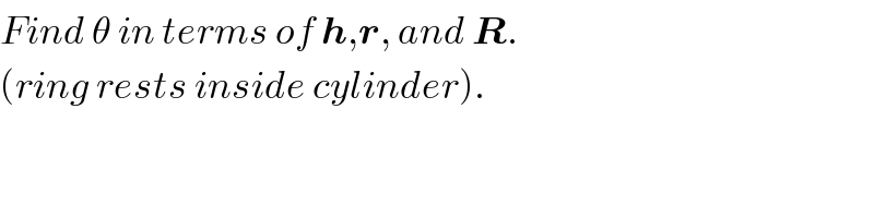 Find θ in terms of h,r, and R.  (ring rests inside cylinder).     