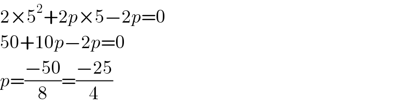 2×5^2 +2p×5−2p=0  50+10p−2p=0  p=((−50)/8)=((−25)/4)  