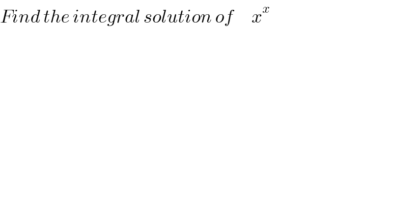 Find the integral solution of      x^x   