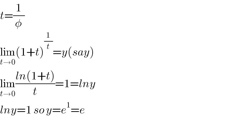 t=(1/φ)  lim_(t→0) (1+t)^(1/t) =y(say)  lim_(t→0) ((ln(1+t))/t)=1=lny  lny=1 so y=e^1 =e  