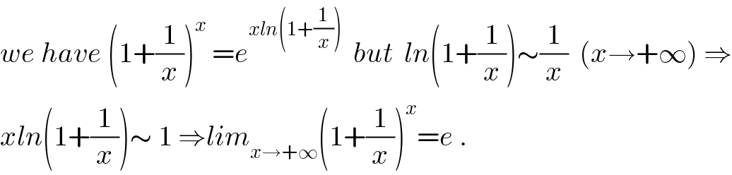 we have (1+(1/x))^x  =e^(xln(1+(1/x)))   but  ln(1+(1/x))∼(1/x)  (x→+∞) ⇒  xln(1+(1/x))∼ 1 ⇒lim_(x→+∞) (1+(1/x))^x =e .  