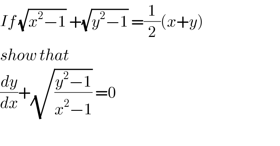 If (√(x^2 −1)) +(√(y^2 −1)) =(1/2)(x+y)  show that  (dy/dx)+(√((y^2 −1)/(x^2 −1))) =0    