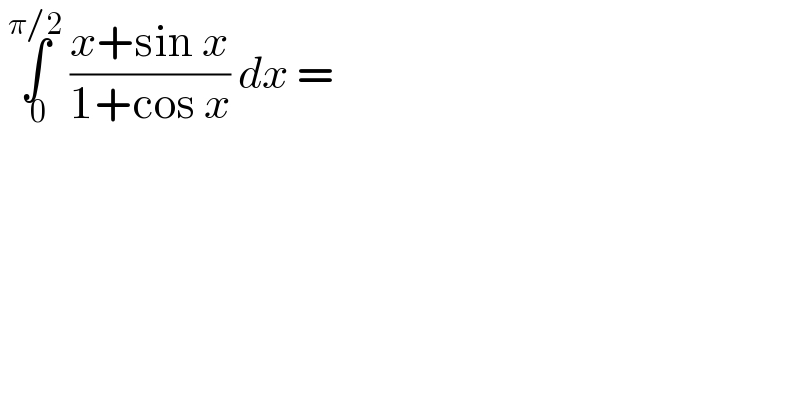  ∫_( 0) ^(π/2)  ((x+sin x)/(1+cos x)) dx =  