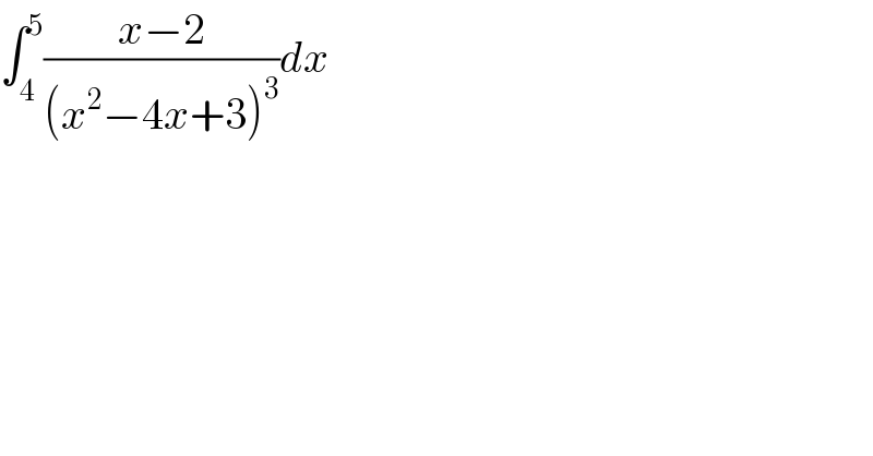 ∫_4 ^5 ((x−2)/((x^2 −4x+3)^3 ))dx  