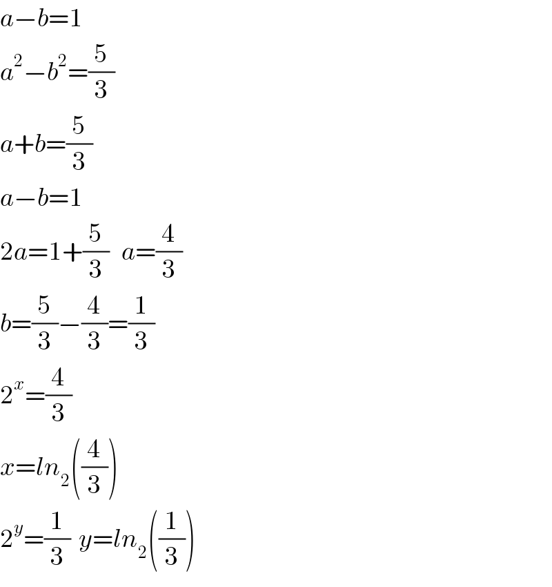 a−b=1  a^2 −b^2 =(5/3)  a+b=(5/3)  a−b=1  2a=1+(5/3)   a=(4/3)  b=(5/3)−(4/3)=(1/3)  2^x =(4/3)  x=ln_2 ((4/3))  2^y =(1/3)  y=ln_2 ((1/3))  