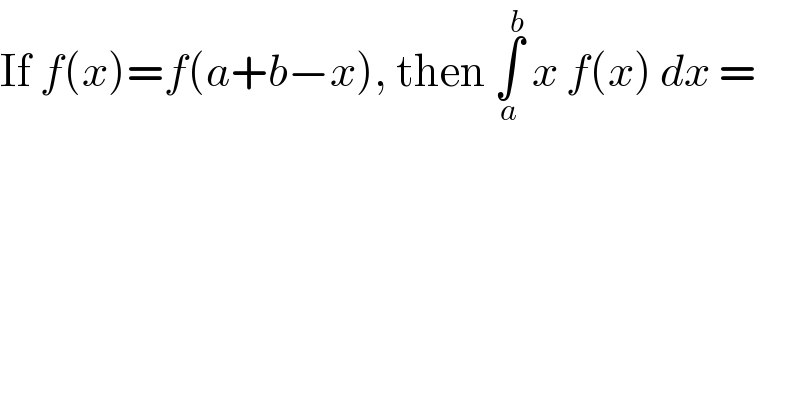 If f(x)=f(a+b−x), then ∫_a ^b  x f(x) dx =  
