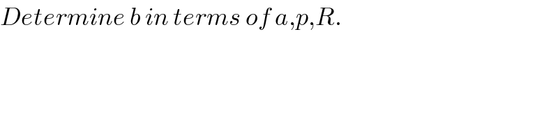 Determine b in terms of a,p,R.  